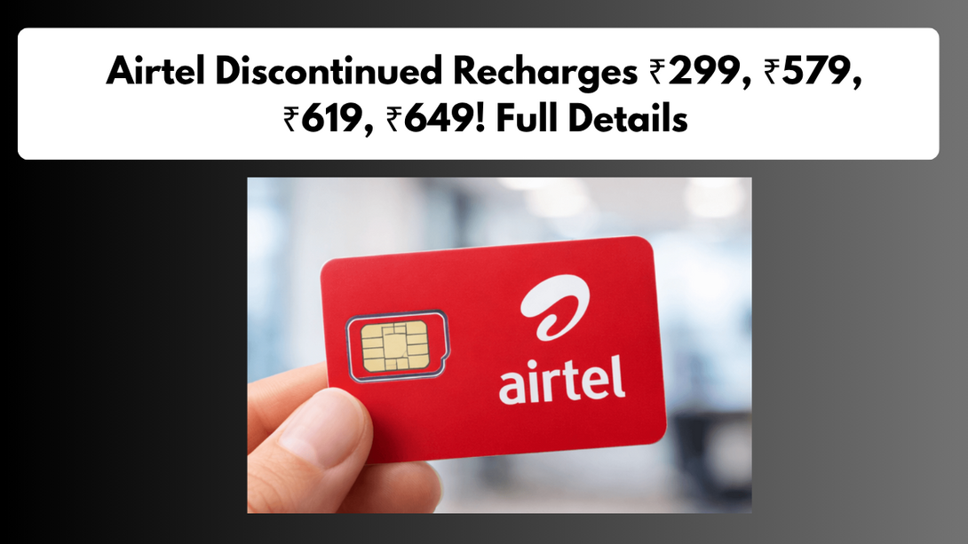 Airtel Discontinued Recharges ₹299, ₹579, ₹619, ₹649! Full Details